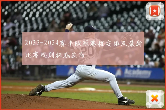 2023-2024赛季欧冠赛程安排及最新比赛规则权威发布